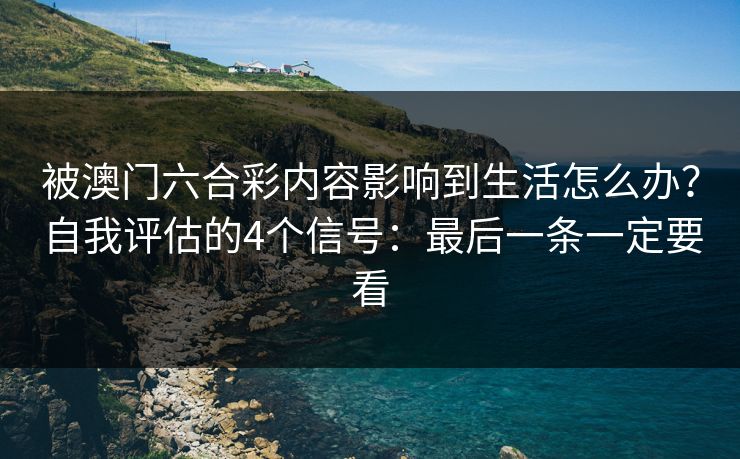 被澳门六合彩内容影响到生活怎么办？自我评估的4个信号：最后一条一定要看