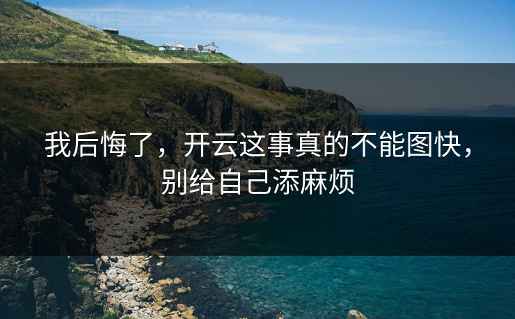 我后悔了，开云这事真的不能图快，别给自己添麻烦