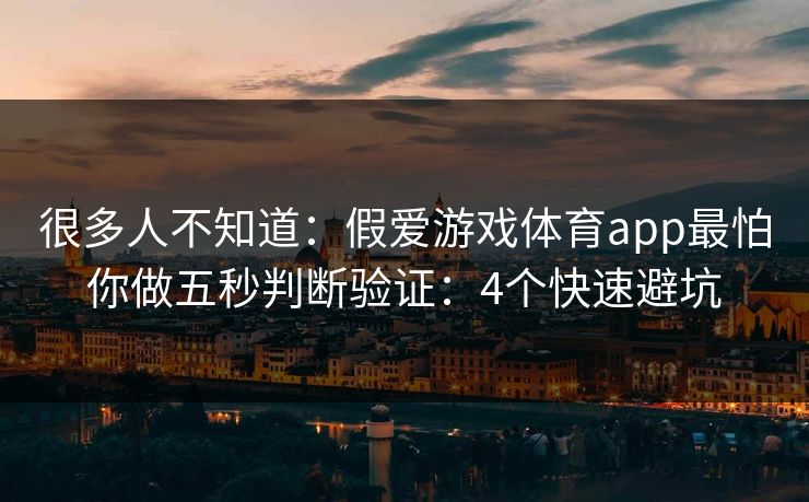 很多人不知道：假爱游戏体育app最怕你做五秒判断验证：4个快速避坑