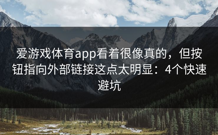 爱游戏体育app看着很像真的，但按钮指向外部链接这点太明显：4个快速避坑